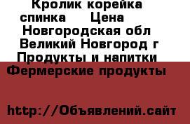 Кролик корейка ( спинка ) › Цена ­ 750 - Новгородская обл., Великий Новгород г. Продукты и напитки » Фермерские продукты   